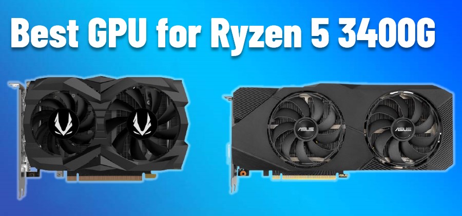 Best GPU for Ryzen 5 3400G in 2021