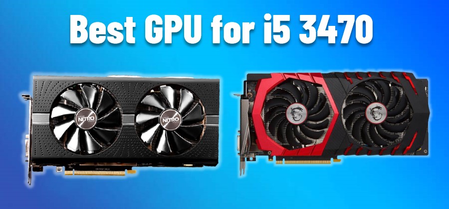 Best GPU For i5 3470 in 2021