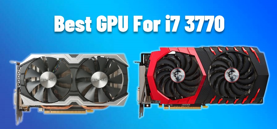 Best GPU For i7 3770