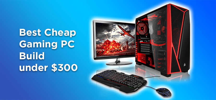 Best Cheap Gaming PC Build under $300