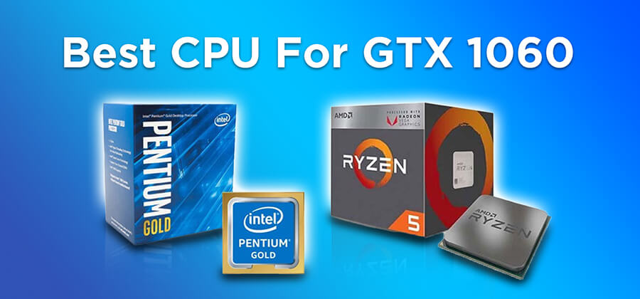 Best CPU For GTX 1060
