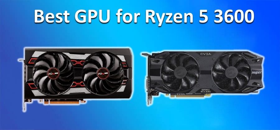 Best GPU for Ryzen 5 3600