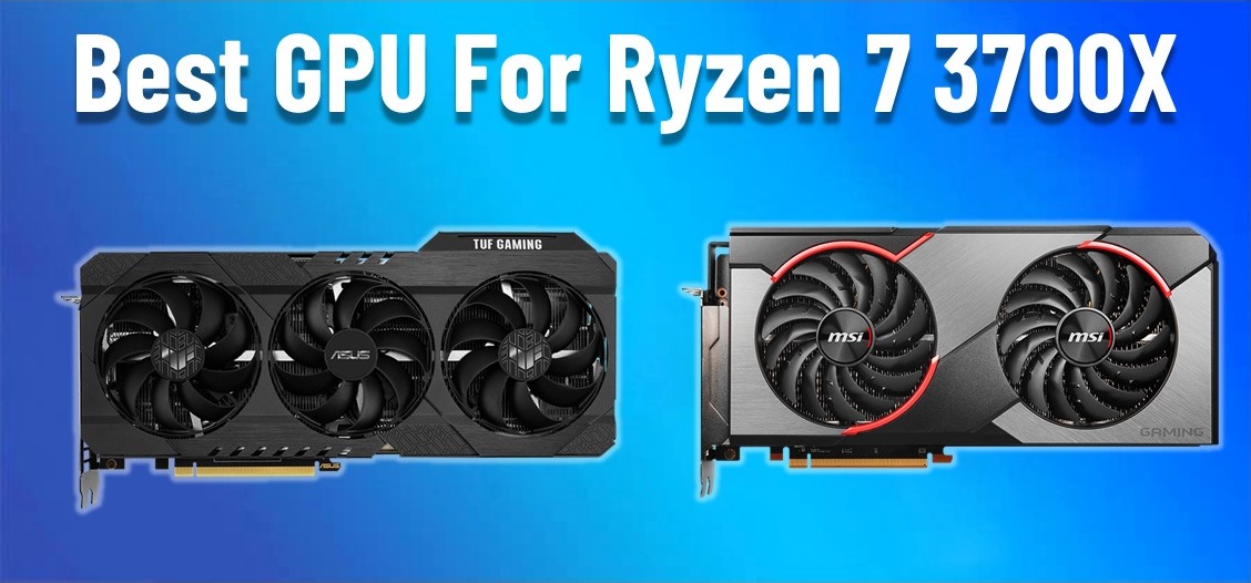 Best GPU for Ryzen 7 3700X