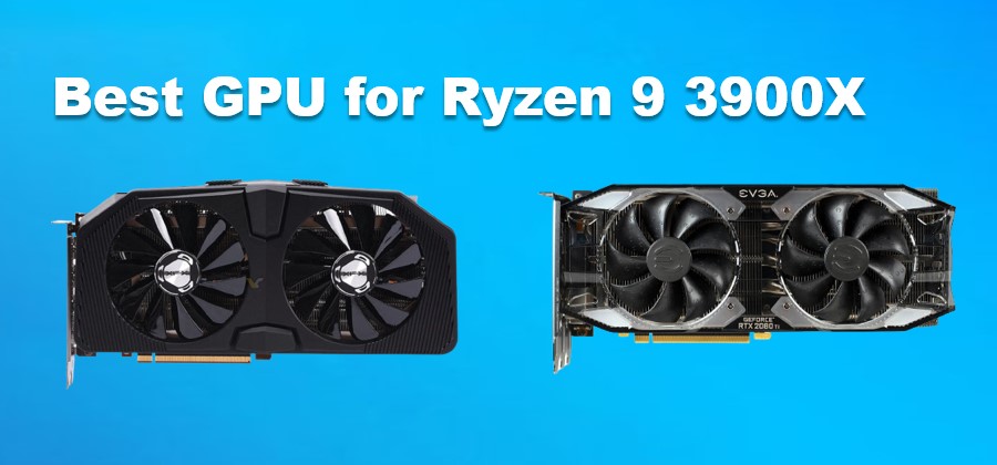 Best GPU for Ryzen 9 3900X