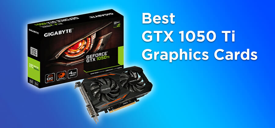 Best GTX 1050 Ti Graphics Cards 2021 [Buyers Guide]