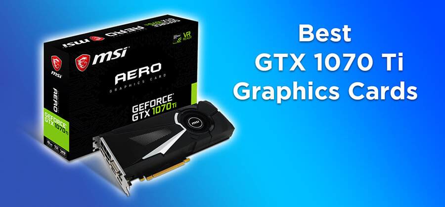 Best GTX 1070 Ti Graphics Cards in 2021 [Buyers Guide]