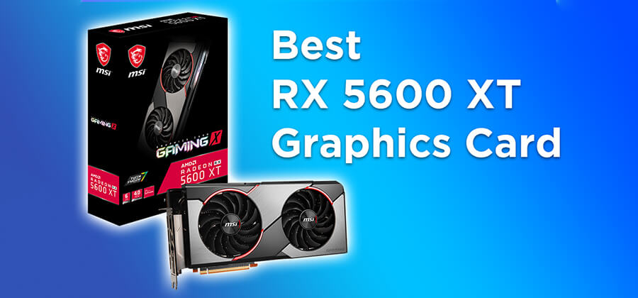 Best RX 5600 XT Graphics Card 2021 – Buying Guide and Reviews