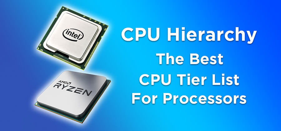 CPU Hierarchy 2021 – CPU Tier List For Processors