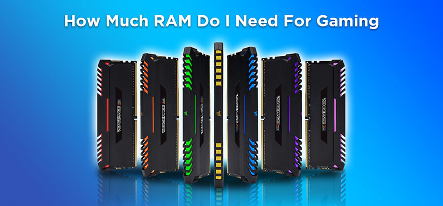 How Much RAM Do I Need For Gaming in 2021?