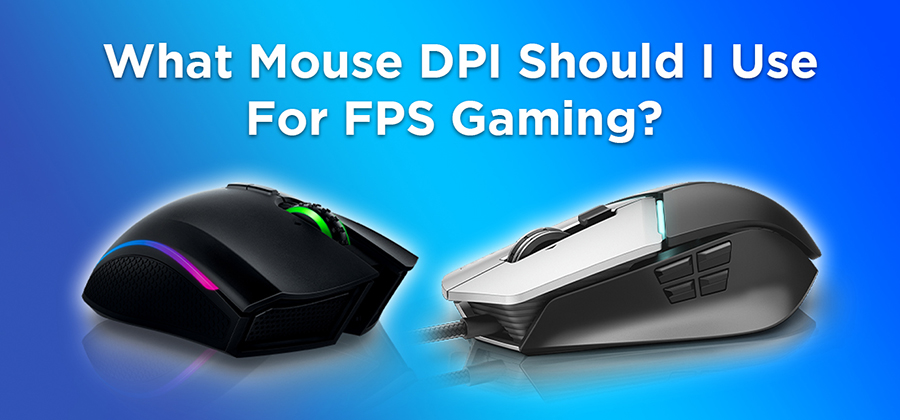 What Mouse DPI Should I Use For FPS Gaming?